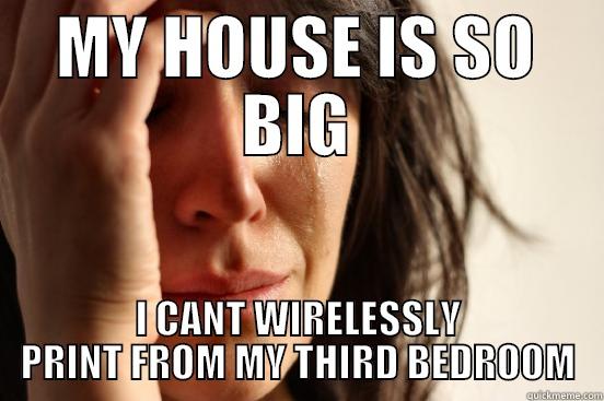 MY HOUSE IS SO BIG I CANT WIRELESSLY PRINT FROM MY THIRD BEDROOM First World Problems