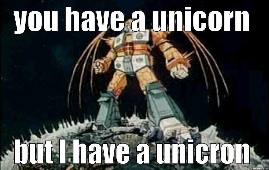 YOU HAVE A UNICORN BUT I HAVE A UNICRON Misc