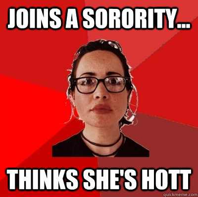 Joins a Sorority... Thinks she's hott  Liberal Douche Garofalo
