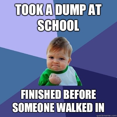 Took a dump at school Finished before someone walked in  Success Kid