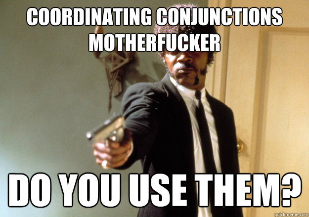 Coordinating conjunctions motherfucker Do you use them?  Samuel L Jackson