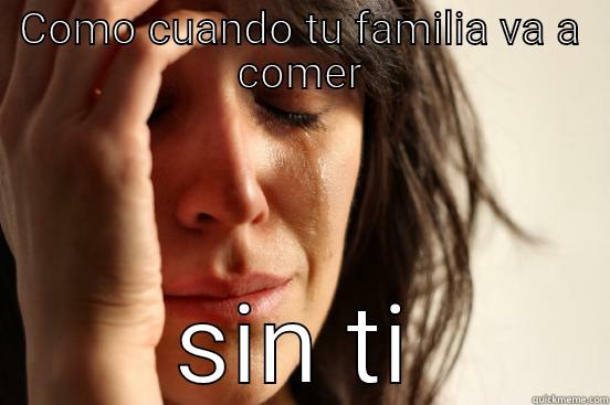 COMO CUANDO TU FAMILIA VA A COMER SIN TI First World Problems