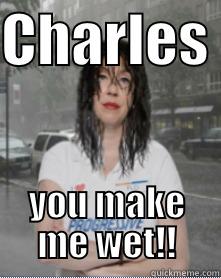 CHARLES  YOU MAKE ME WET!! Misc