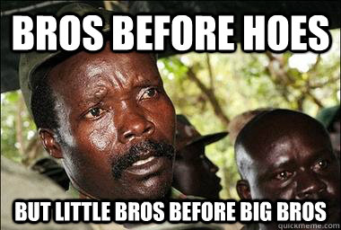 Bros before hoes but little bros before big bros - Bros before hoes but little bros before big bros  Scumbag Kony