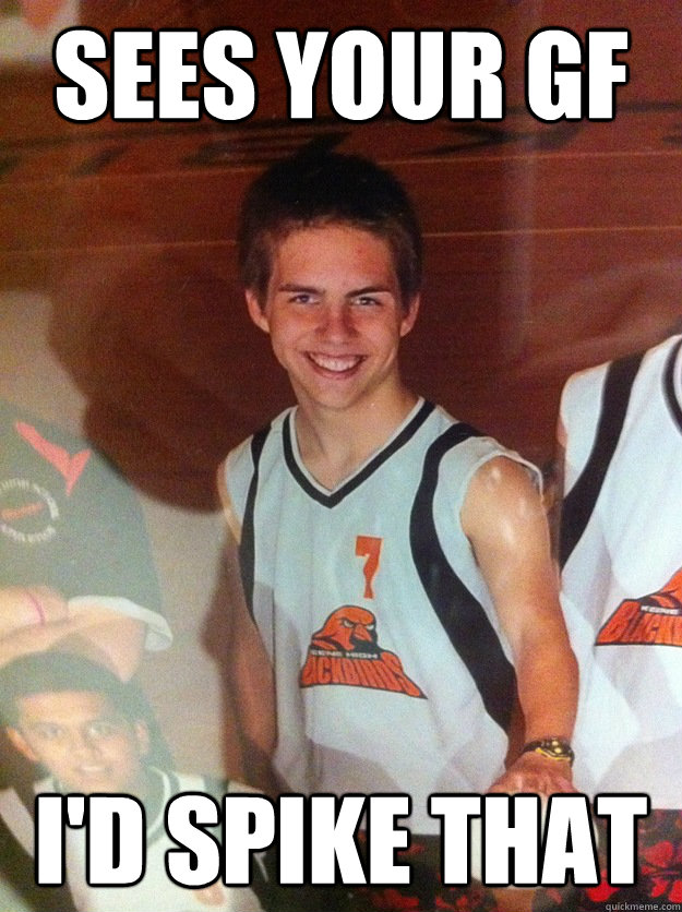 sees your gf I'd spike that  Creepy Volleyball Kid