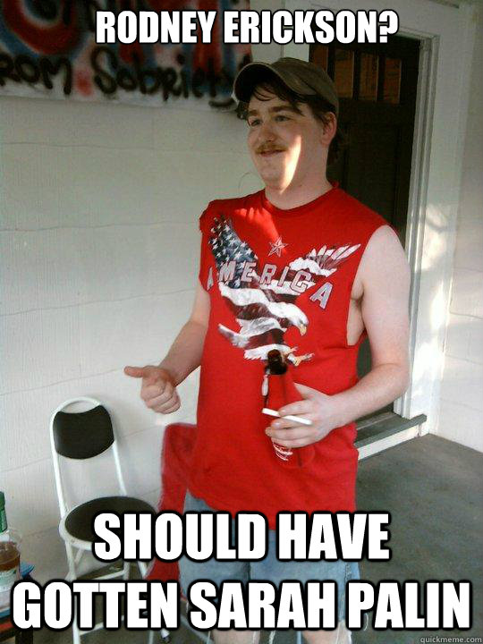 Rodney Erickson? Should have gotten Sarah Palin  Redneck Randal