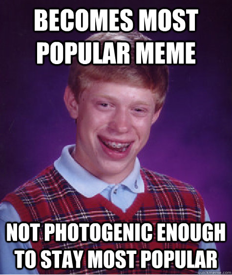 becomes most popular meme not photogenic enough to stay most popular  Bad Luck Brian