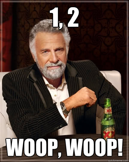 1, 2 Woop, Woop!  The Most Interesting Man In The World