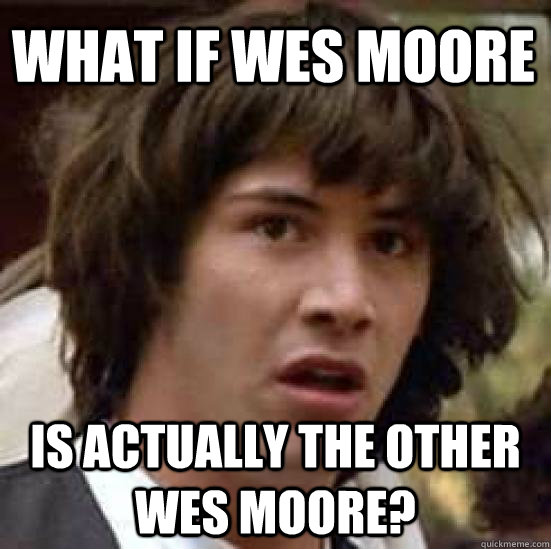 What if Wes Moore Is Actually the other Wes Moore?  conspiracy keanu