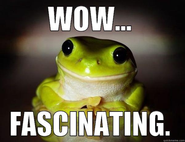SARCASTIC FROG - WOW... FASCINATING. Fascinated Frog