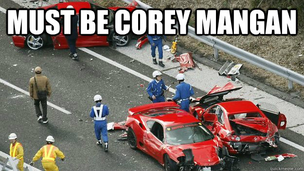 Must be corey mangan   Expensive car crash