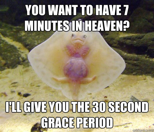 You want to have 7 minutes in heaven? I'll give you the 30 second grace period  Forensics Pick-Up Line Fish