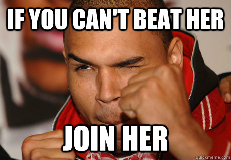 If you can't beat her join her  Scumbag Chris Brown