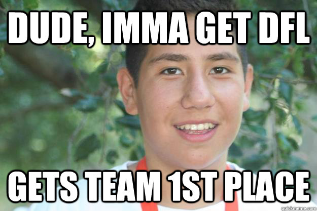 Dude, imma get dfl gets team 1st place - Dude, imma get dfl gets team 1st place  Si se puede Alan