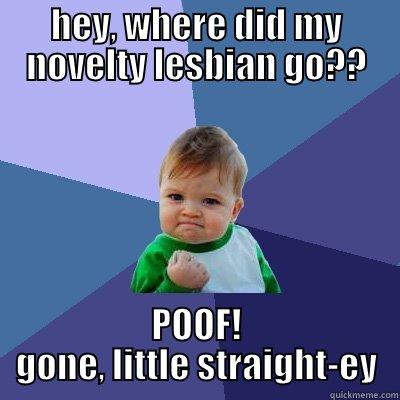HEY, WHERE DID MY NOVELTY LESBIAN GO?? POOF! GONE, LITTLE STRAIGHT-EY Success Kid