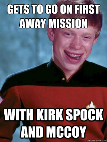 Gets to go on first away mission with kirk spock and mccoy - Gets to go on first away mission with kirk spock and mccoy  Bad Luck Ensign Brian