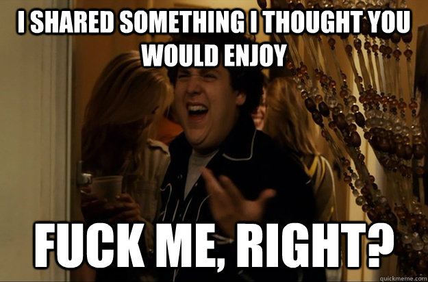 I shared something I thought you would enjoy Fuck Me, Right? - I shared something I thought you would enjoy Fuck Me, Right?  Fuck Me, Right
