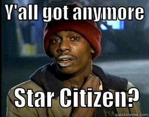 Ya'll got anymore of that Star Citizen? -  Y'ALL GOT ANYMORE      STAR CITIZEN?  Misc
