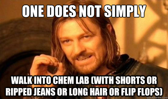 One Does Not Simply walk into chem lab (with shorts or ripped jeans or long hair or flip flops)  Boromir