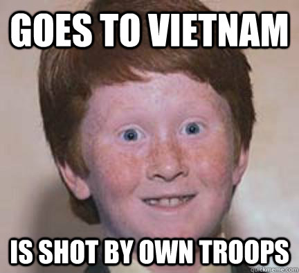 goes to vietnam is shot by own troops  Over Confident Ginger