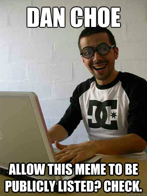 Dan Choe Allow this meme to be publicly listed? Check.  Emotionally Retarded Software Developer