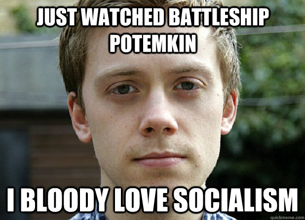 just watched battleship potemkin I bloody love socialism  