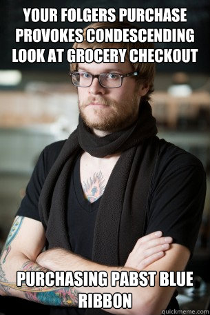 your Folgers purchase provokes condescending look at grocery checkout  purchasing Pabst Blue Ribbon  Hipster Barista