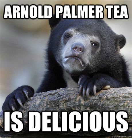 Arnold Palmer tea is delicious  Confession Bear