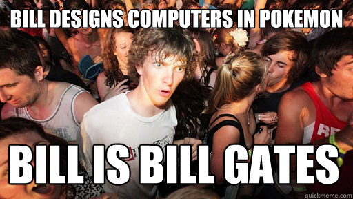 Bill designs computers in pokemon Bill is bill gates  Sudden Clarity Clarence