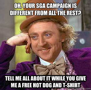 Oh, your SGA campaign is different from all the rest? Tell me all about it while you give me a free hot dog and T-shirt  Condescending Wonka