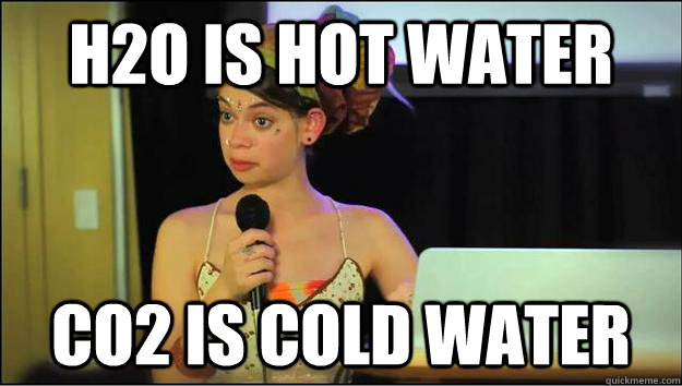 H2O Is hot water CO2 is Cold water  Bad science girl