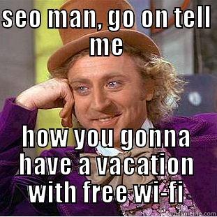 SEO MAN, GO ON TELL ME HOW YOU GONNA HAVE A VACATION WITH FREE WI-FI Condescending Wonka