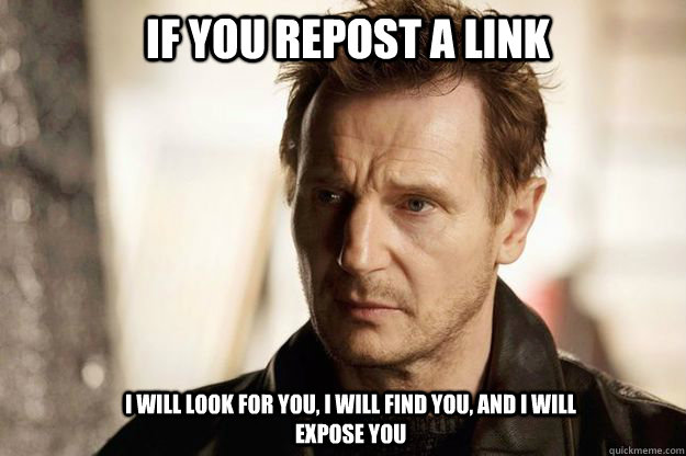 If you repost a link I will look for you, I will find you, and I will expose you - If you repost a link I will look for you, I will find you, and I will expose you  Misc