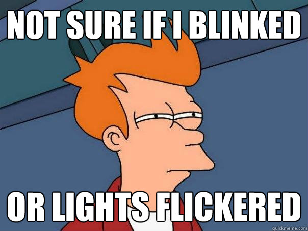 not sure if I blinked or lights flickered  Futurama Fry