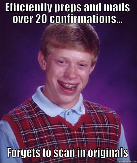 EFFICIENTLY PREPS AND MAILS OVER 20 CONFIRMATIONS... FORGETS TO SCAN IN ORIGINALS Bad Luck Brian