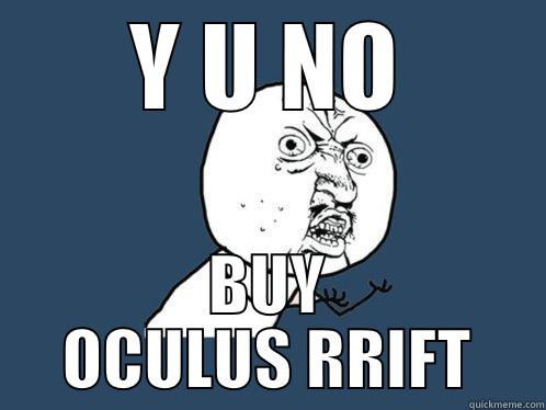 Y U NO BUY OCULUS RRIFT Y U No