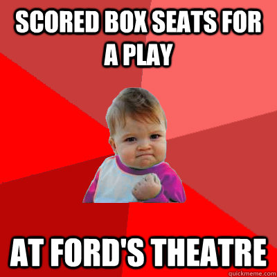 scored box seats for a play at ford's theatre - scored box seats for a play at ford's theatre  Failure Kid