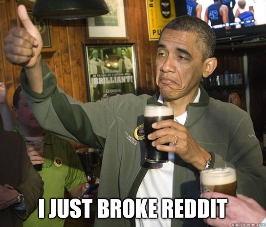  I just broke Reddit  Upvoting Obama
