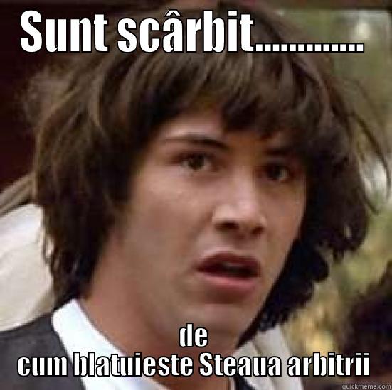 SUNT SCÂRBIT............. DE CUM BLATUIESTE STEAUA ARBITRII conspiracy keanu