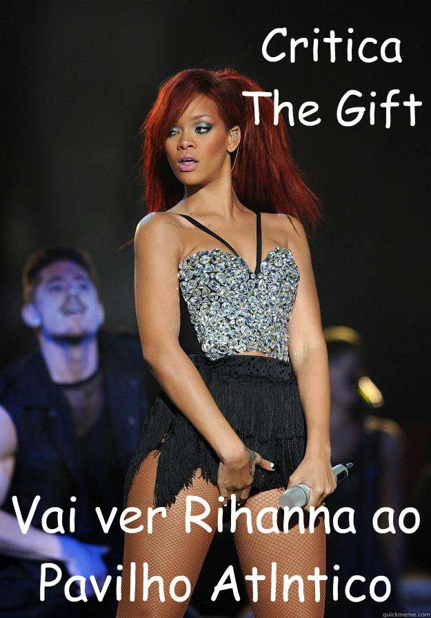 Critica The Gift Vai ver Rihanna ao Pavilhão Atlântico  