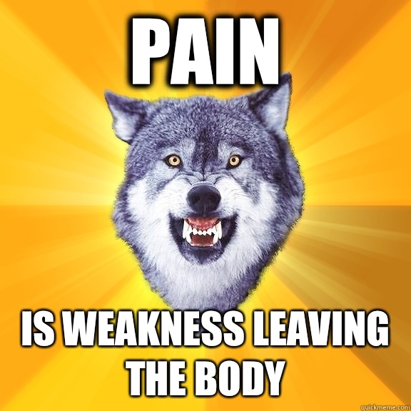 Pain Is weakness leaving the body  Courage Wolf