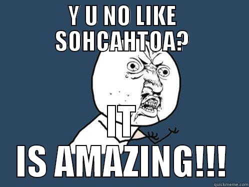 Y U NO LIKE SOHCAHTOA? IT IS AMAZING!!! Y U No