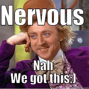 NERVOUS  NAH WE GOT THIS:) Condescending Wonka