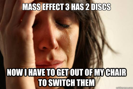 Mass Effect 3 has 2 discs Now I have to get out of my chair to switch them  First World Problems