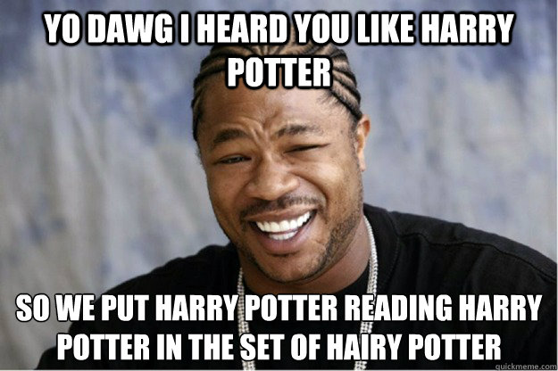 Yo dawg I heard you like Harry Potter So we put harry potter reading harry potter in the set of hairy potter  Shakesspear Yo dawg