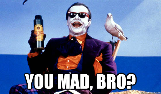  You mad, bro? -  You mad, bro?  mad joker