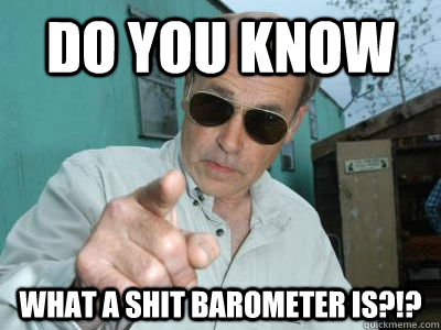 do you know what a shit barometer is?!?  