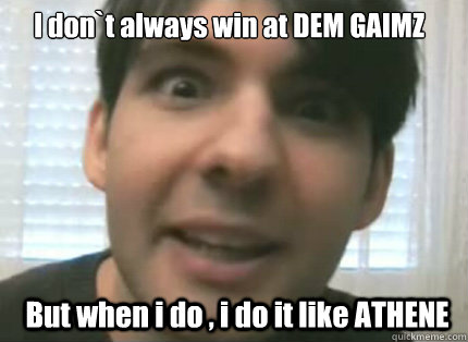 I don`t always win at DEM GAIMZ But when i do , i do it like ATHENE - I don`t always win at DEM GAIMZ But when i do , i do it like ATHENE  Misc