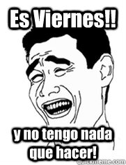 Es Viernes!! y no tengo nada que hacer!   Yao meme