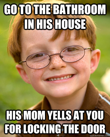 Go to the bathroom in his house his mom yells at you for locking the door  Disappointing Childhood Friend
